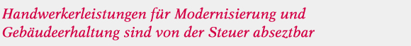 Handwerkerleistungen für Modernisierung und Gebäudeerhaltung sind von der Steuer absetzbar Handwerkerleistungen für Modernisierung und Gebäudeerhaltung sind von der Steuer absetzbar